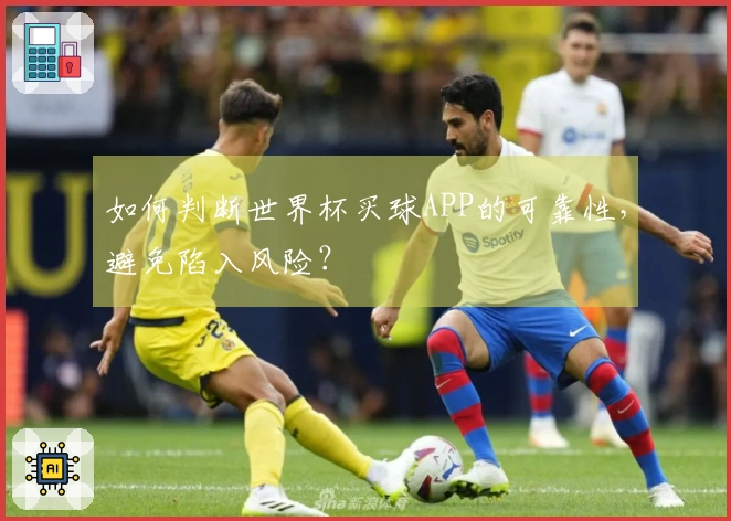 如何判断世界杯买球APP的可靠性，避免陷入风险？