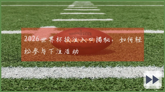 2026世界杯投注入口揭秘,如何轻松参与下注活动