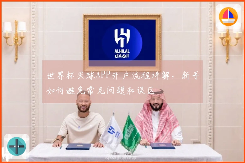 世界杯买球APP开户流程详解，新手如何避免常见问题和误区